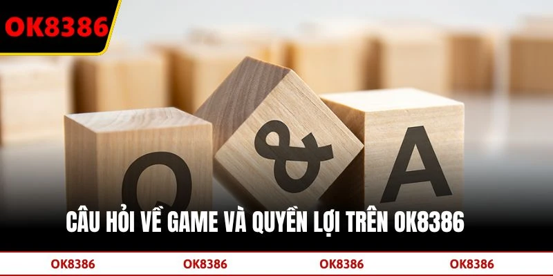 Câu hỏi về game và quyền lợi trên OK8386