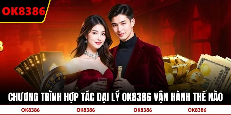 Chương trình hợp tác đại lý OK8386 vận hành thế nào