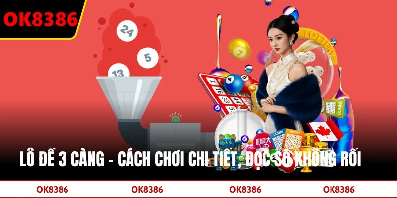 Lô Đề 3 Càng - Cách Chơi Chi Tiết & Đọc Số Không Rối