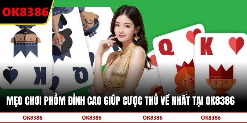 Mẹo Chơi Phỏm Đỉnh Cao Giúp Cược Thủ Về Nhất Tại OK8386