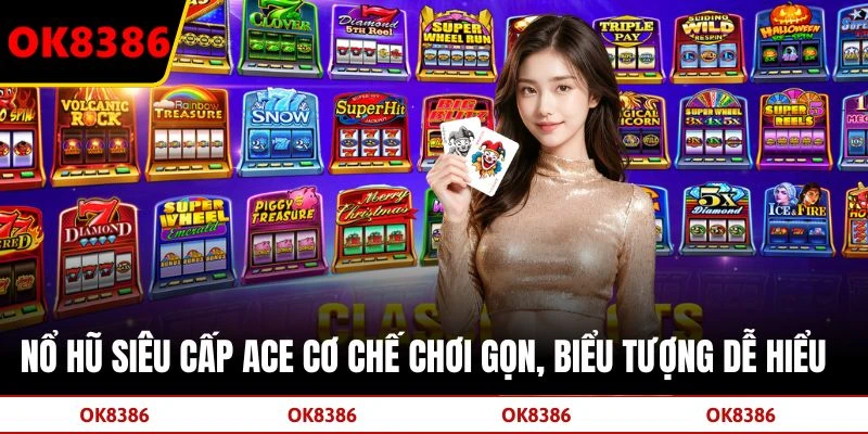 Nổ Hũ Siêu Cấp ACE Cơ Chế Chơi Gọn, Biểu Tượng Dễ Hiểu