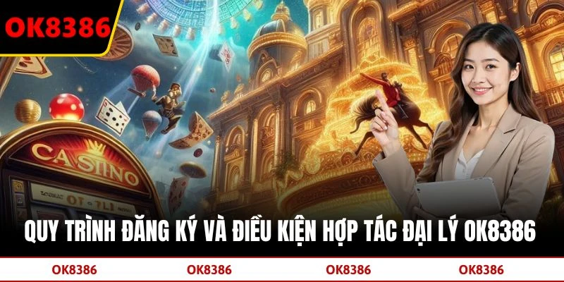 Quy trình đăng ký và điều kiện hợp tác đại lý OK8386