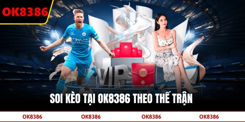 Soi kèo tại OK8386 theo thế trận 