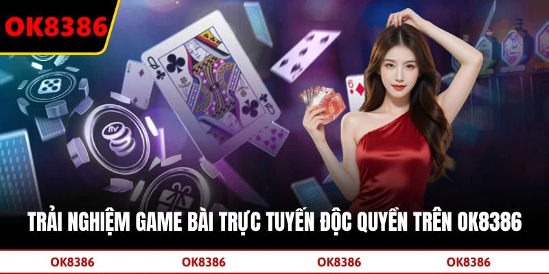 Trải nghiệm game bài trực tuyến độc quyền trên OK8386