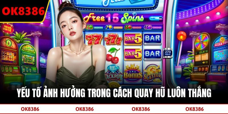 Yếu tố ảnh hưởng trong cách quay hũ luôn thắng